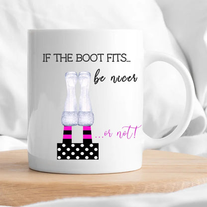 If The Boot Fits... Be Nicer... Funny Mug