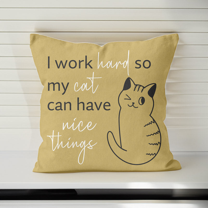 I work hard so my cat can have nice things cushion